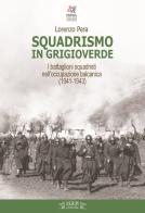 Squadrismo in grigioverde. I battaglioni squadristi nell'occupazione balcanica (1941-1943) di Lorenzo Pera edito da I.S.R.Pt Editore
