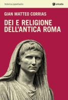 Dei e religione dell'antica Roma di G. Matteo Corrias edito da Arkadia