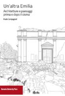 Un' altra Emilia. Architettura e paesaggi prima e dopo il sisma di Paolo Campagnoli edito da Bononia University Press