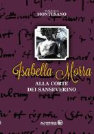 Isabella Morra alla corte dei Sanseverino di Pasquale Montesano edito da Altrimedia