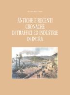 Antiche e recenti cronache di traffici ed industrie in Intra (rist. anast. 1949) di Renzo Boccardi edito da Alberti