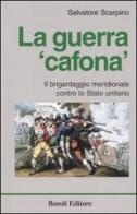 La guerra «cafona». Il brigantaggio meridionale contro lo Stato unitario di Salvatore Scarpino edito da BE Editore