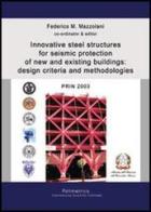 Innovative steel structures for seismic protection of new and existing buildings: design criteria and methodologies. Prin 2003 edito da Polimetrica
