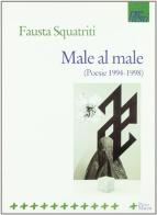 Male al male. Poesie (1994-1998) di Fausta Squatriti edito da Manni