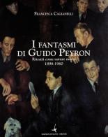 I fantasmi di Guido Peyron. Ritratti con nature morte 1898-1960 di Francesca Cagianelli edito da Bandecchi & Vivaldi