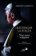 Ratzinger. La scelta. «Non sono scappato» di Orazio La Rocca edito da San Paolo Edizioni