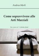 Come sopravvivere alle arti marziali di Andrea Merli edito da Youcanprint