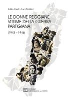 Le donne reggiane vittime della guerra partigiana (1943-1946) di Luca Tadolini, Ivaldo Casali edito da All'Insegna del Veltro