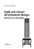 Dalle arti minori all'industrial design. Storia di una ideologia di Ferdinando Bologna edito da ArtstudioPaparo