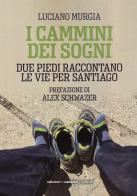 I cammini dei sogni. Due piedi raccontano le vie per Santiago di Luciano Murgia edito da Edizioni dei Cammini