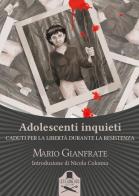 Adolescenti inquieti. Caduti per la libertà durante la Resistenza di Mario Gianfrate edito da Les Flâneurs Edizioni