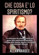 Che cosa è lo spiritismo? La conoscenza del mondo invisibile per mezzo delle manifestazioni spiritiche di Allan Kardec edito da StreetLib