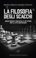 La filosofia degli scacchi. Orientamenti educativi e metafore per la vita quotidiana di Beatrice Silenzi, Maurizio Chiamori edito da StreetLib