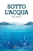 Sotto l'acqua. Storie di invasi e di borghi sommersi di Fabio Balocco edito da LAReditore