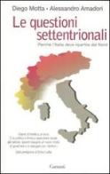 Le questioni settentrionali. Perché l'Italia deve ripartire dal Nord di Diego Motta, Alessandro Amadori edito da Garzanti Libri