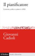 Il pianificatore. Economia, politica e potere in URSS di Giovanni Cadioli edito da Il Mulino