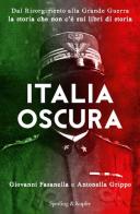 Italia oscura. Dal Risorgimento alla grande guerra, la storia che non c'è nei libri di storia di Giovanni Fasanella, Antonella Grippo edito da Sperling & Kupfer