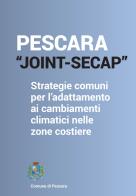 Pescara_joint Secap. Strategie comuni per l'adattamento ai cambiamenti climatici nelle zone costiere. Con QR Code di Ester Zazzero edito da Listlab