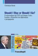 Should I stay or should I go? Il referendum del 1975 nel Regno Unito. Londra e Bruxelles tra diplomazia e propaganda di Christian Rossi edito da Franco Angeli