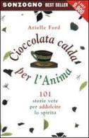 Cioccolata calda per l'anima. 101 storie vere per addolcire lo spirito di Arielle Ford edito da Sonzogno