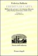 Eredità di carta. Biblioteche private e circolazione libraria nella Parma farnesiana (1545-1731) di Federica Dallasta edito da Franco Angeli
