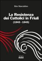 La resistenza dei cattolici 1943-1945 di Rita Mascialino edito da La Nuova Base