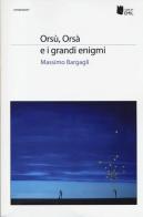 Orsù, Orsà e i grandi enigmi di Massimo Bargagli edito da I Libri di Emil