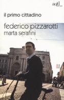 Il primo cittadino di Federico Pizzarotti, Marta Serafini edito da ADD Editore
