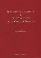Il Museo della sanità e dell'assistenza della città di Bologna edito da Minerva Edizioni (Bologna)
