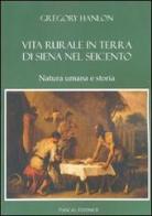 Vita rurale in terra di Siena nel Seicento. Natura umana e storia di Gregory Hanlon edito da Pascal