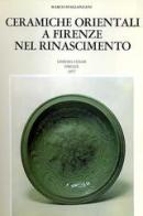 Ceramiche orientali a Firenze nel Rinascimento di Marco Spallanzani edito da Libreria Chiari