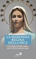 La Madonna Regina della Pace. La storia e le preghiere del culto di Medjugorje edito da San Paolo Edizioni