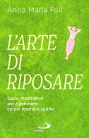 L'arte di riposare. L'ozio meditativo per rigenerare corpo, mente e spirito di Anna Maria Foli edito da San Paolo Edizioni