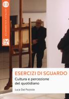 Esercizi di sguardo. Cultura e percezione del quotidiano di Luca Dal Pozzolo edito da Editrice Bibliografica