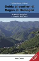 Guida ai sentieri di Bagno di Romagna. 29 itinerari, 2 trekking di più giorni. Con carta dei sentieri 1:25.000 di Carlo Lovari edito da Monti Raffaele