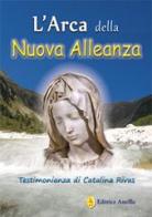 L' arca della nuova alleanza. Testimonianza di Catalina Rivas di Catalina Rivas edito da Editrice Ancilla