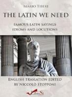 The latin we need. Famous latin sayings idioms and locutions di Mario Tiberi edito da Librosi