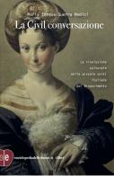 La civil conversazione. La rivoluzione culturale nelle piccole corti italiane del Rinascimento. Ediz. ampliata di Maria Teresa Guerra Medici edito da Enciclopedia delle Donne