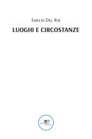 Luoghi e circostanze di Emilio Del Rio edito da Europa Edizioni