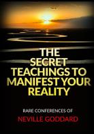 The secret teachings to manifest your reality. Rare conferences of Neville Goddard di Neville Goddard edito da StreetLib