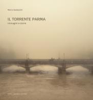 Il torrente Parma. Immagini e storie. Ediz. illustrata di Marco Gualazzini edito da Dario Cimorelli Editore