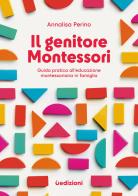 Il genitore Montessori. Guida pratica all'educazione montessoriana in famiglia di Annalisa Perino edito da Uppa Edizioni