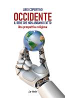 Occidente. Il bene che non abbiamo fatto. Una prospettiva religiosa di Luigi Copertino edito da La Vela (Viareggio)