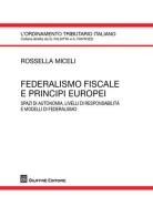 Federalismo fiscale e principi europei. Spazi di autonomia, livelli di responsabilità e modelli di federalismo di Rossella Miceli edito da Giuffrè