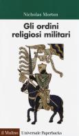 Gli ordini religiosi militari di Nicholas Morton edito da Il Mulino