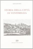 Storia della città di Ventimiglia (rist. anast. Oneglia, 1886) di Girolamo Rossi edito da Forni