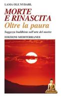 Morte e rinascita oltre la paura. Saggezza buddhista sull'arte del morire di Ole Nydahl (lama) edito da Edizioni Mediterranee