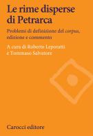 Le rime disperse di Petrarca. Problemi di definizione del corpus, edizione e commento edito da Carocci