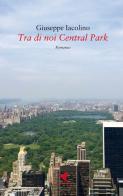 Tra di noi Central Park di Giuseppe Iacolino edito da Giovane Holden Edizioni