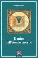 Il mito dell'eterno ritorno. Archetipi e ripetizioni di Mircea Eliade edito da Lindau